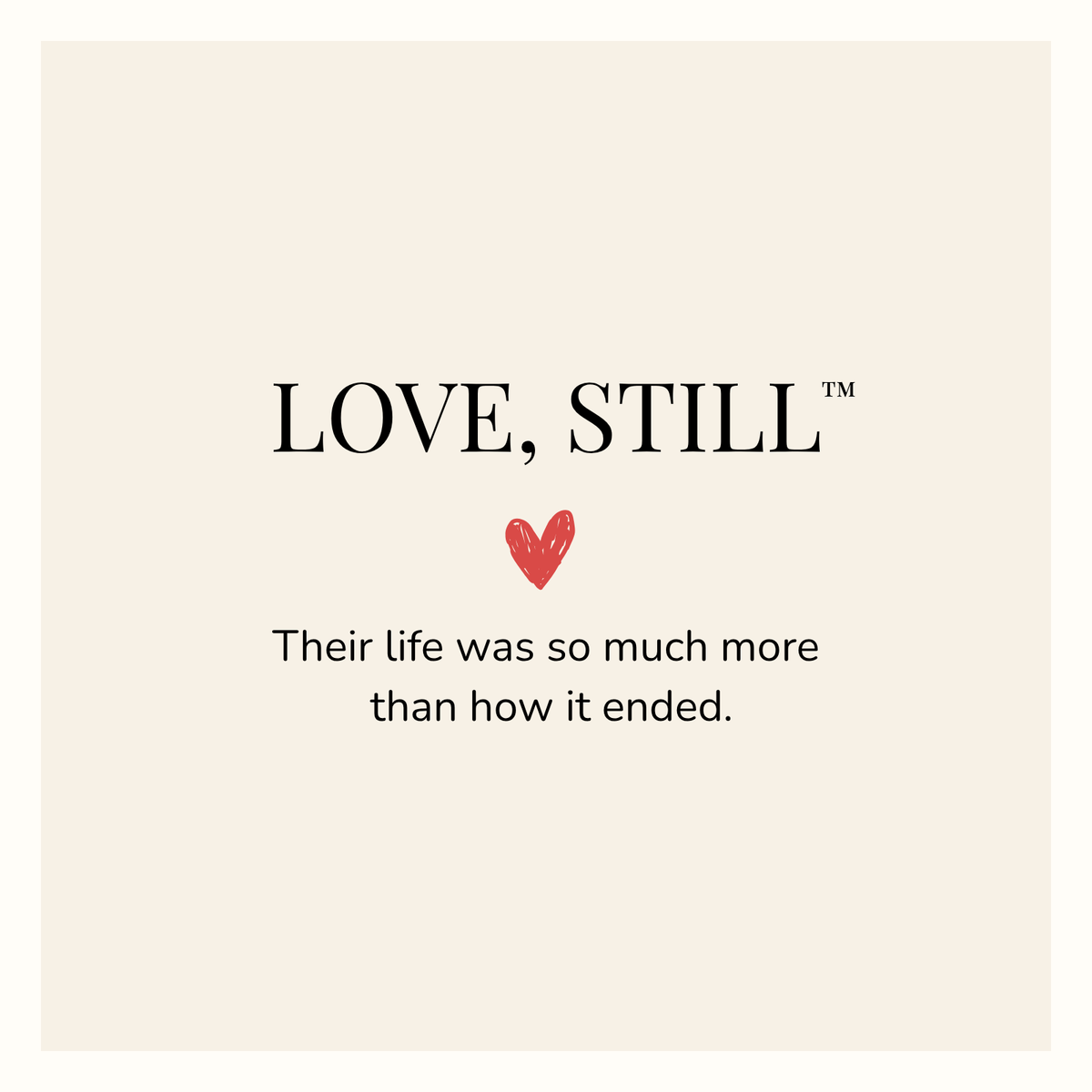 Love, Still™ grief collection by Love & Recovery, featuring a red heart and the words “Their life was so much more than how it ended.”