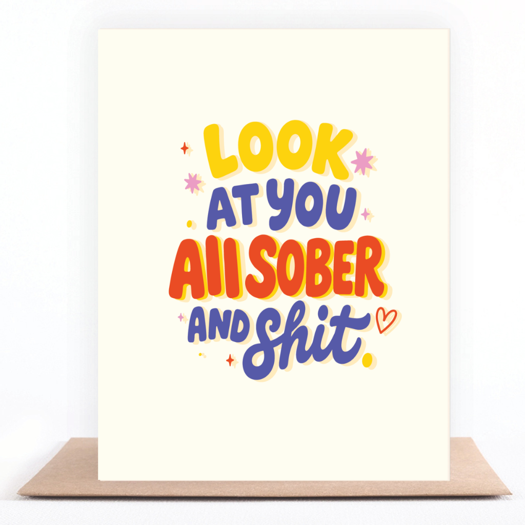 Colorful sobriety card reading Look at You All Sober and Shit