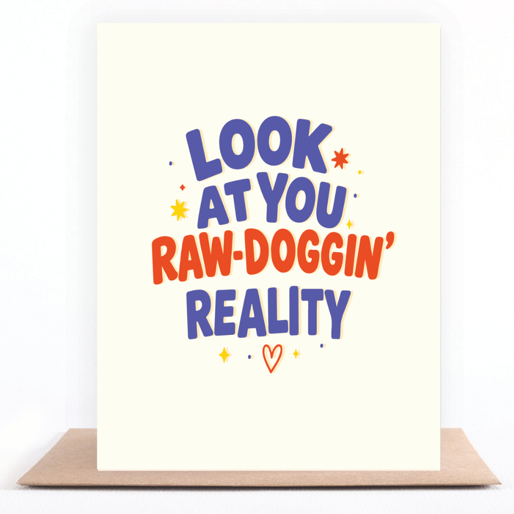 Colorful sobriety card reading Look at You Raw-Doggin’ Reality
